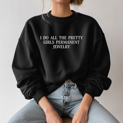 I do all the pretty girls permanent jewelry - crewneck