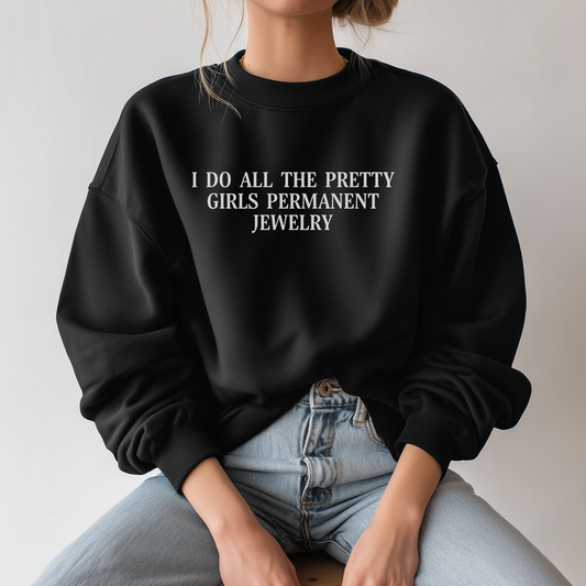 I do all the pretty girls permanent jewelry - crewneck