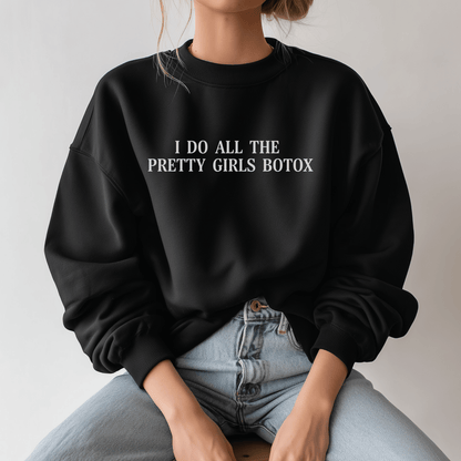 I Do All The Pretty Girls Botox | Crewneck Sweatshirt