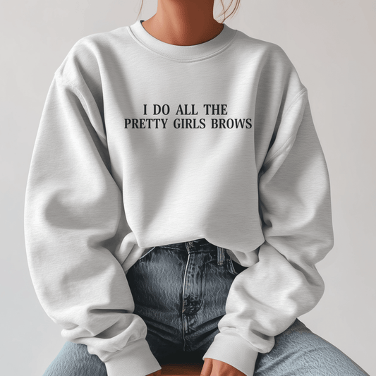 I Do All The Pretty Girls Brows | Crewneck Sweatshirt