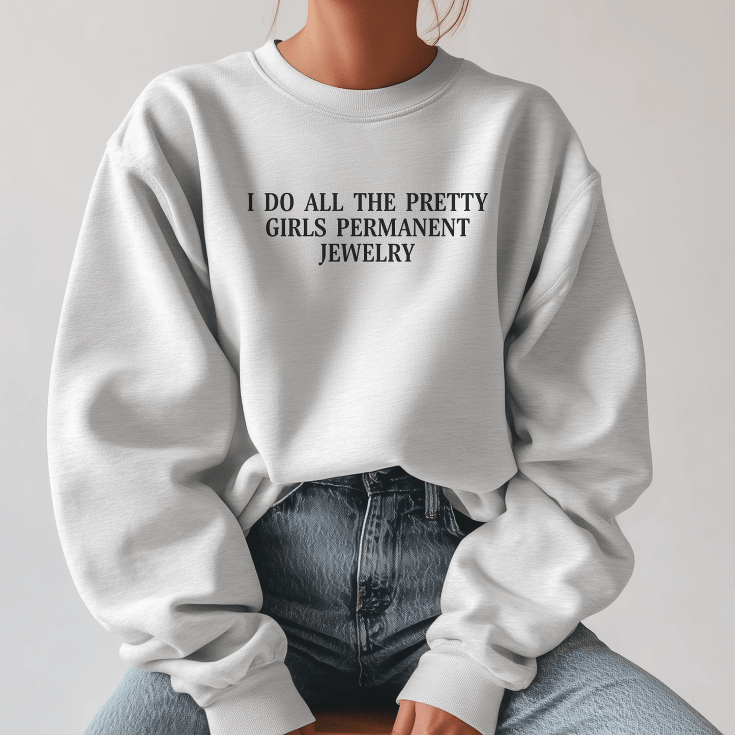 I do all the pretty girls permanent jewelry - crewneck