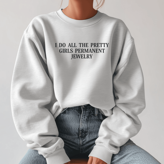 I do all the pretty girls permanent jewelry - crewneck