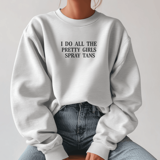 I Do All The Pretty Girls Spray Tans | Crewneck Sweatshirt